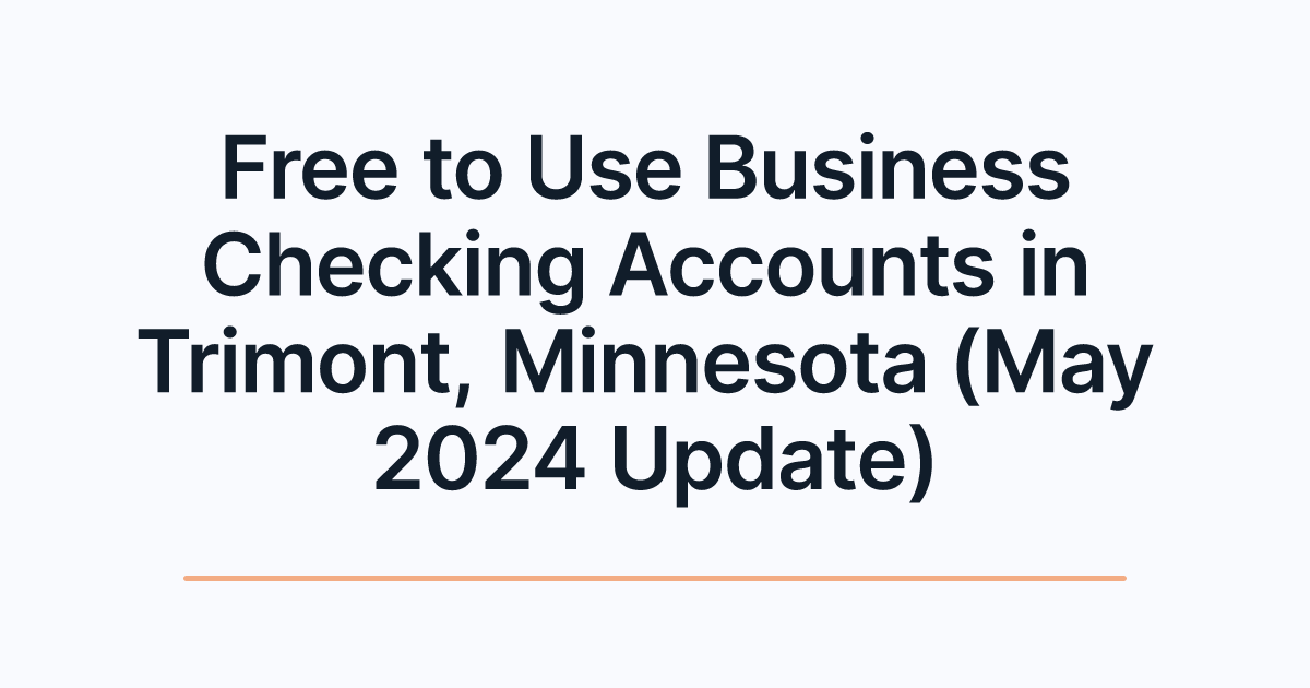 Free to Use Business Checking Accounts in Trimont, Minnesota (May 2024 Update)